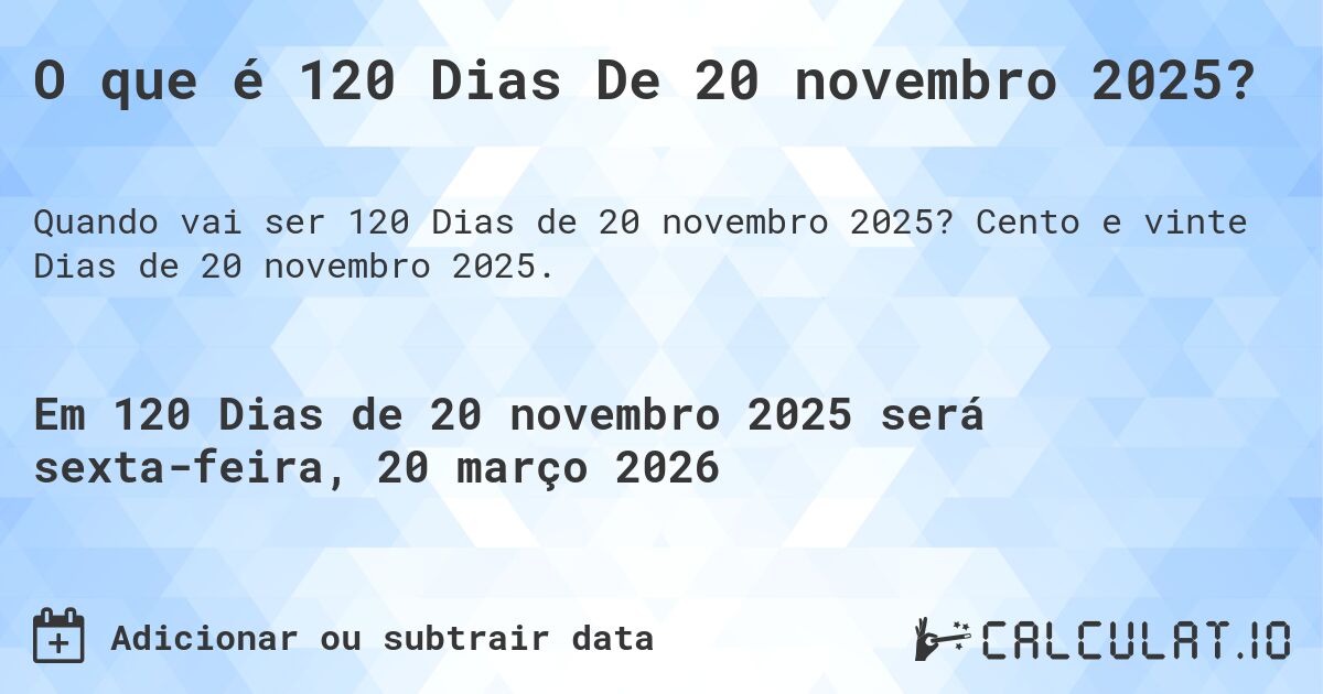 O que é 120 Dias De 20 novembro 2025?. Cento e vinte Dias de 20 novembro 2025.