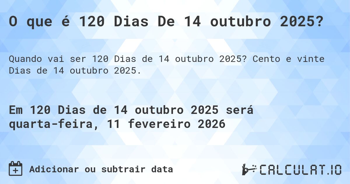 O que é 120 Dias De 14 outubro 2025?. Cento e vinte Dias de 14 outubro 2025.