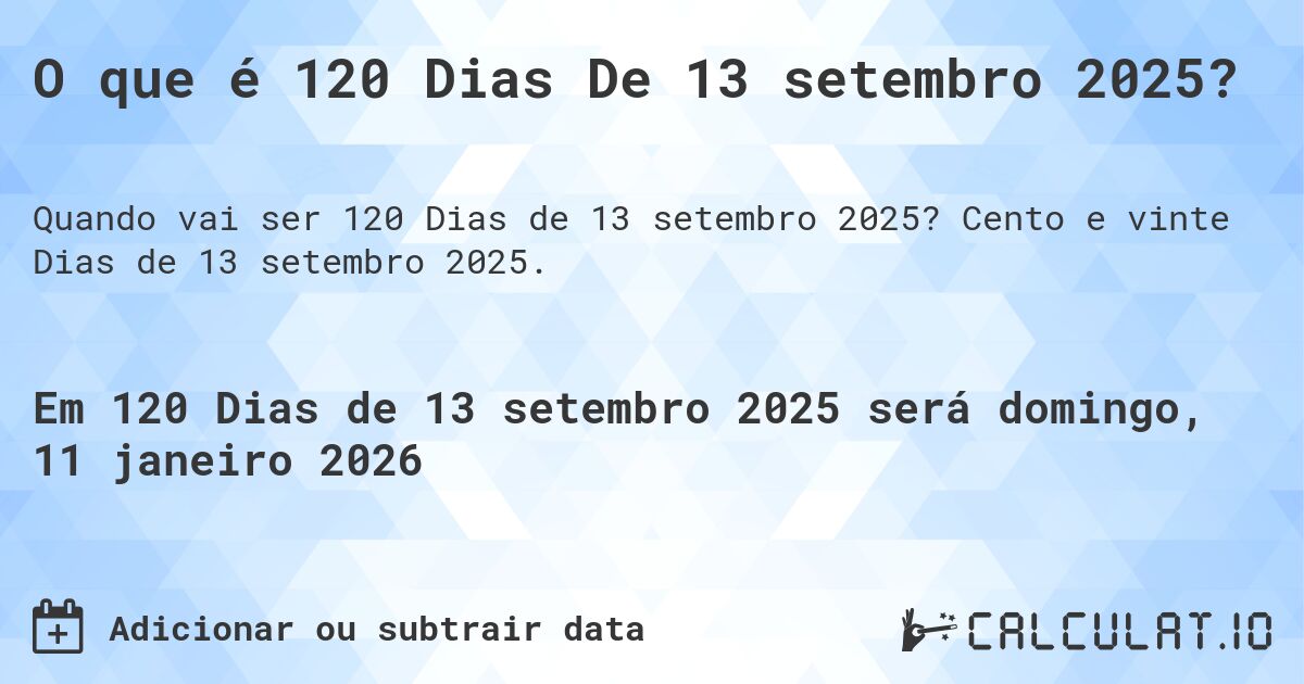 O que é 120 Dias De 13 setembro 2025?. Cento e vinte Dias de 13 setembro 2025.