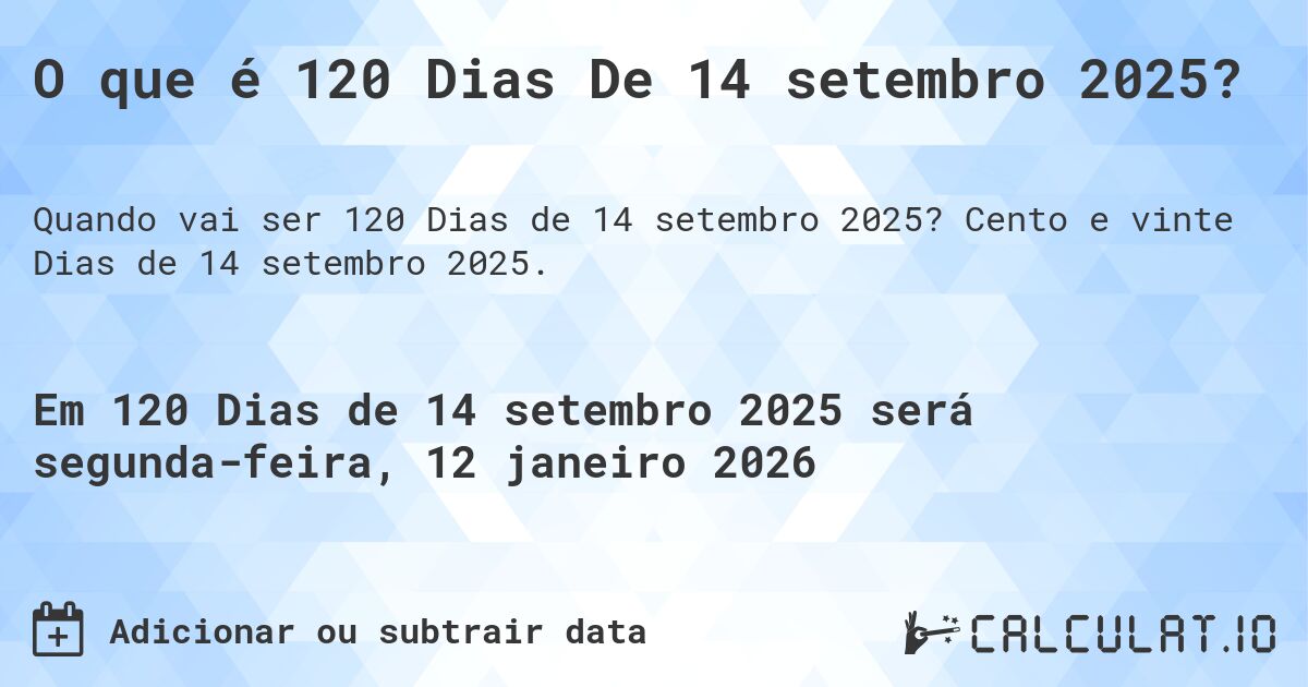 O que é 120 Dias De 14 setembro 2025?. Cento e vinte Dias de 14 setembro 2025.