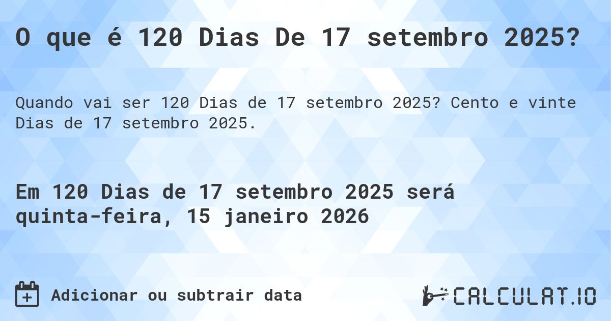 O que é 120 Dias De 17 setembro 2025?. Cento e vinte Dias de 17 setembro 2025.