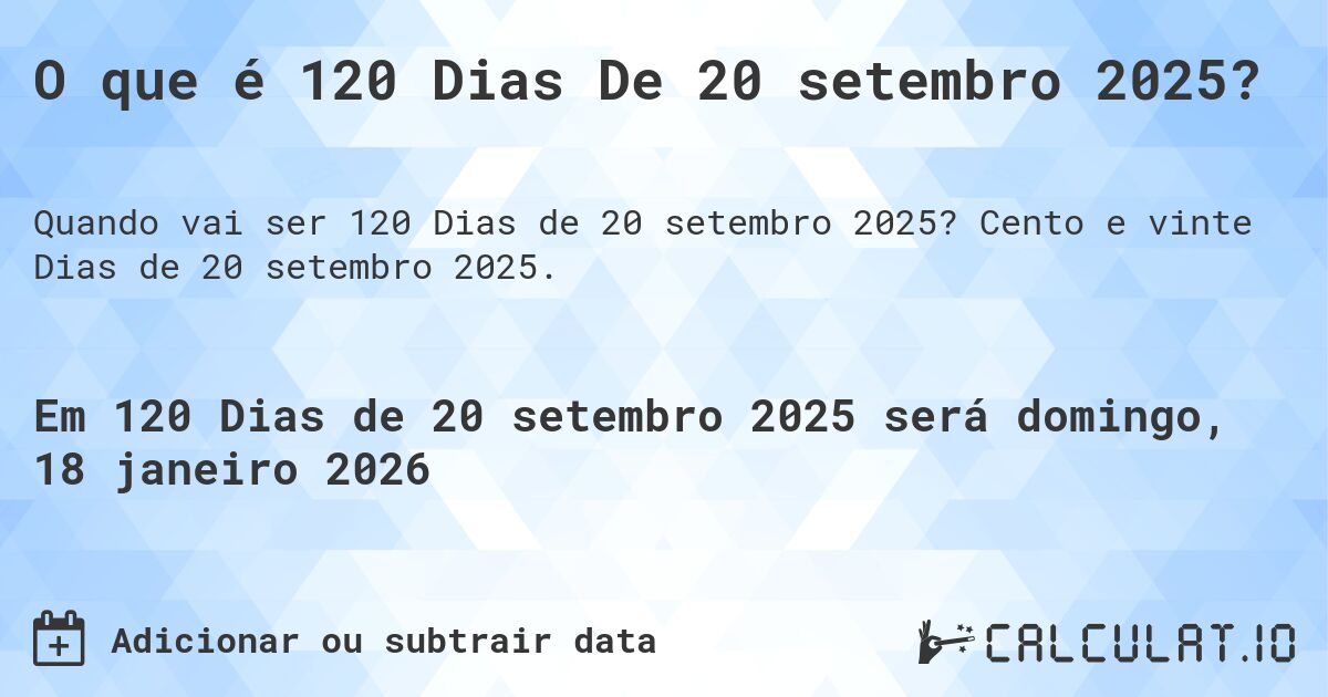 O que é 120 Dias De 20 setembro 2025?. Cento e vinte Dias de 20 setembro 2025.