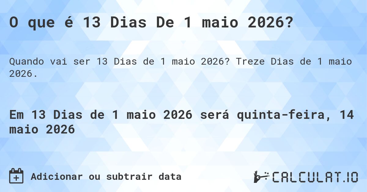 O que é 13 Dias De 1 maio 2026?. Treze Dias de 1 maio 2026.