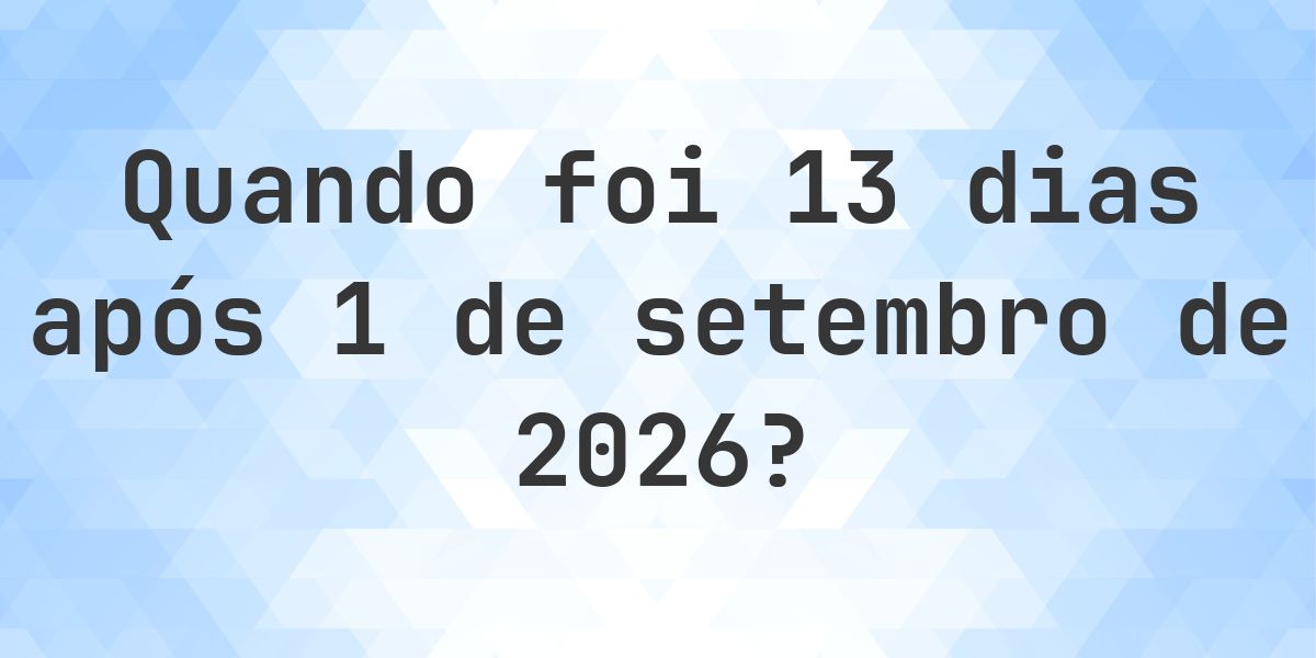 Que data será em 13 dias De 1 setembro 2026? - Calculatio