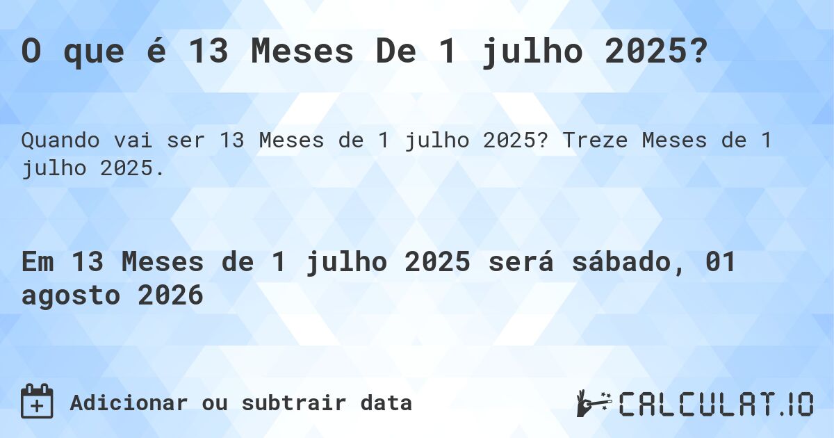 O que é 13 Meses De 1 julho 2025?. Treze Meses de 1 julho 2025.