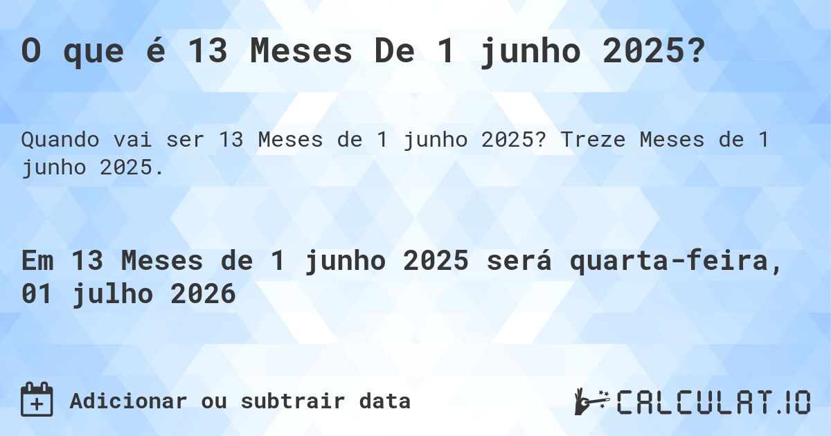 O que é 13 Meses De 1 junho 2025?. Treze Meses de 1 junho 2025.