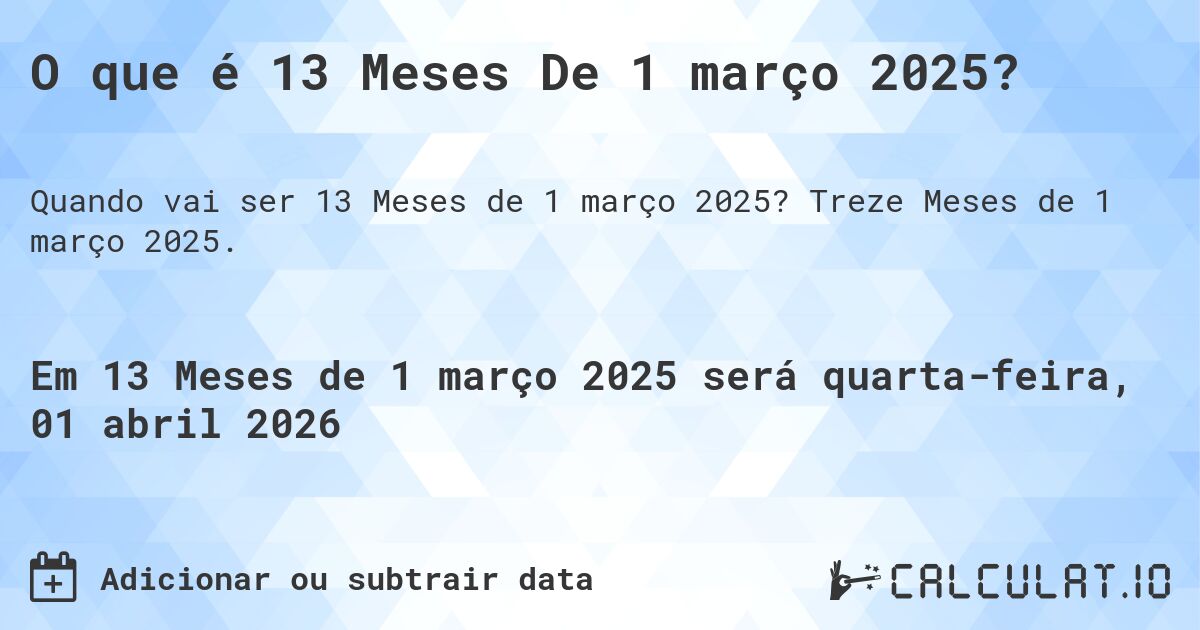 O que é 13 Meses De 1 março 2025?. Treze Meses de 1 março 2025.