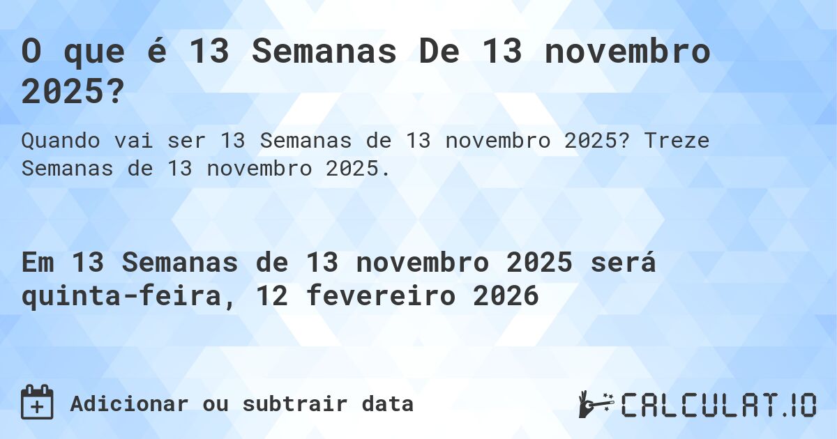 O que é 13 Semanas De 13 novembro 2025?. Treze Semanas de 13 novembro 2025.