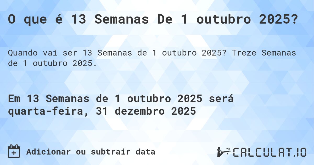 O que é 13 Semanas De 1 outubro 2025?. Treze Semanas de 1 outubro 2025.