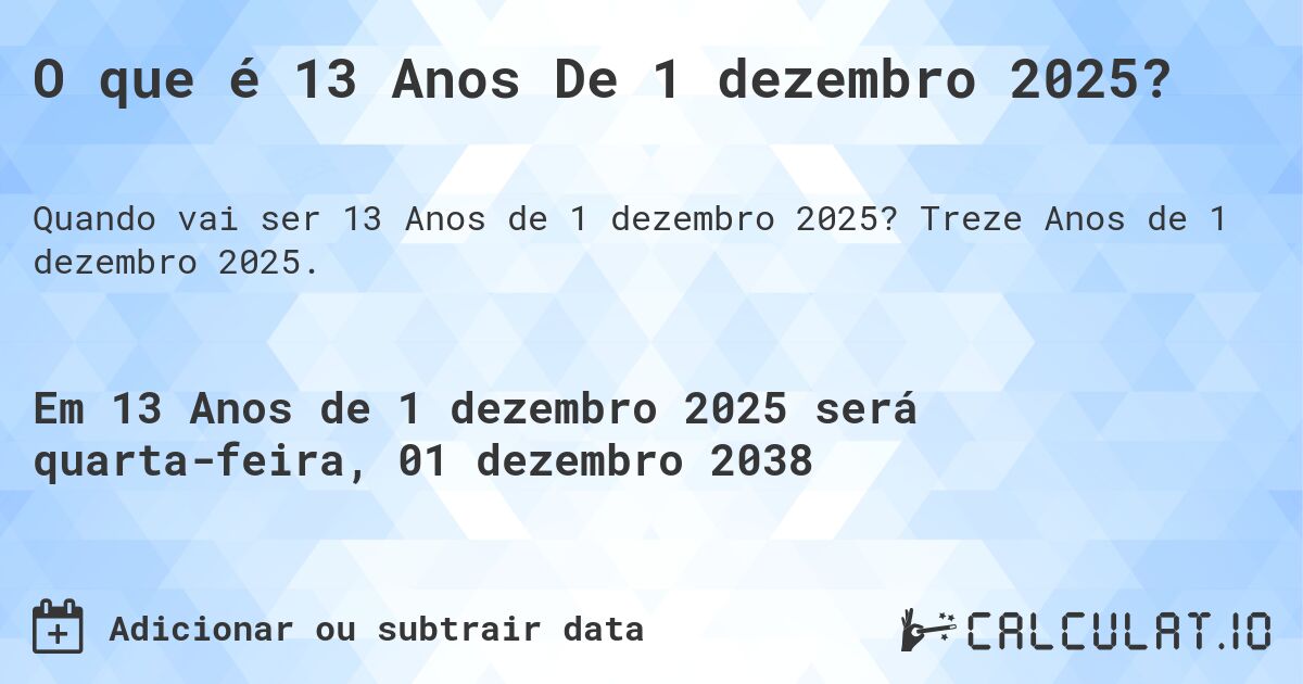O que é 13 Anos De 1 dezembro 2025?. Treze Anos de 1 dezembro 2025.