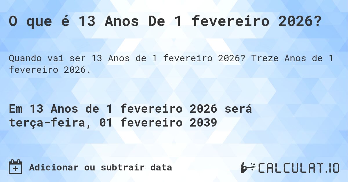 O que é 13 Anos De 1 fevereiro 2026?. Treze Anos de 1 fevereiro 2026.