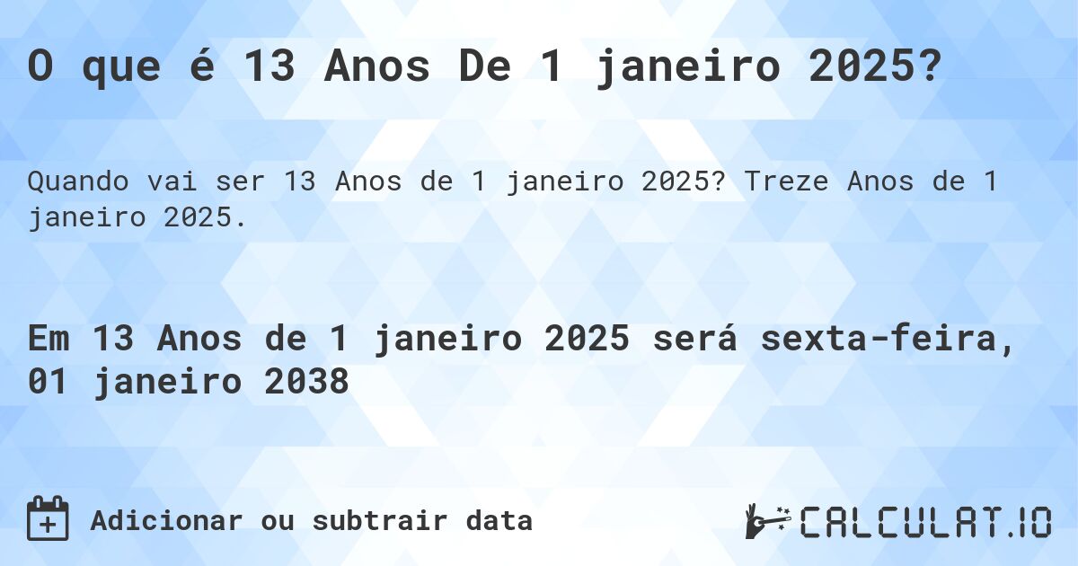 O que é 13 Anos De 1 janeiro 2025?. Treze Anos de 1 janeiro 2025.