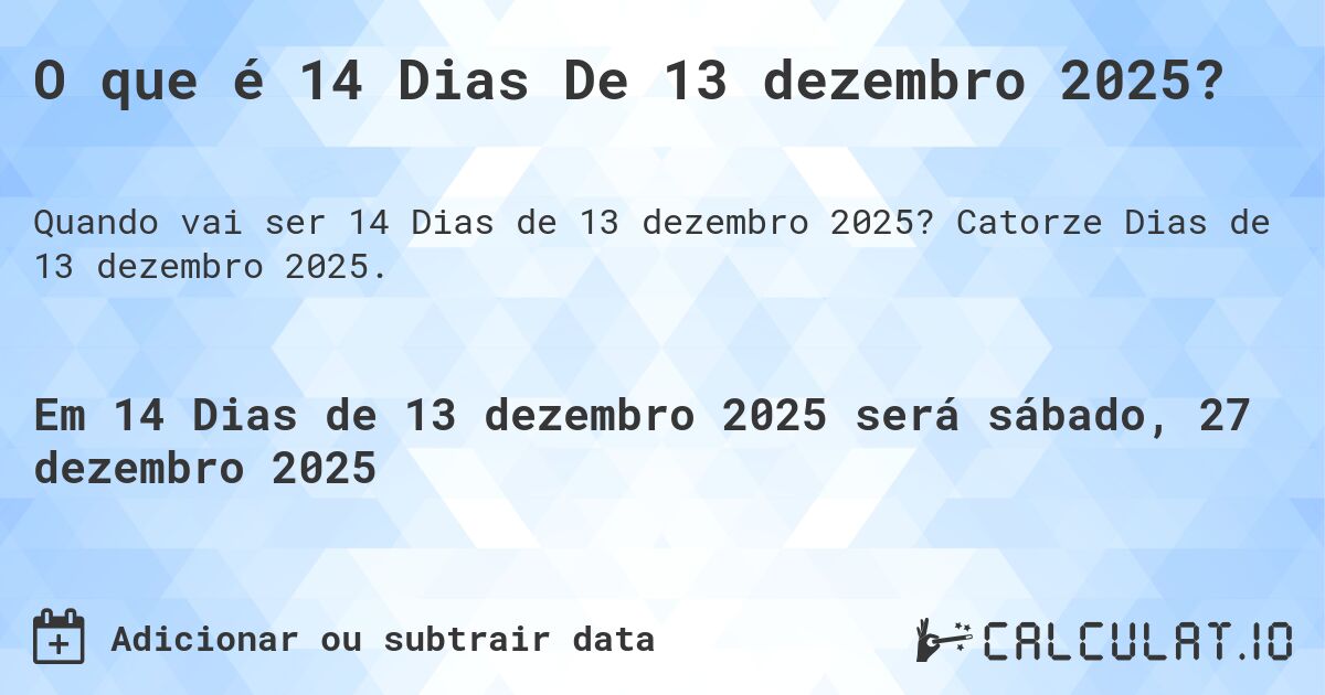 O que é 14 Dias De 13 dezembro 2025?. Catorze Dias de 13 dezembro 2025.