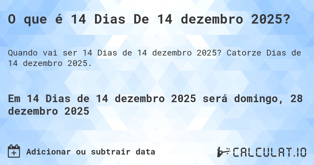 O que é 14 Dias De 14 dezembro 2025?. Catorze Dias de 14 dezembro 2025.