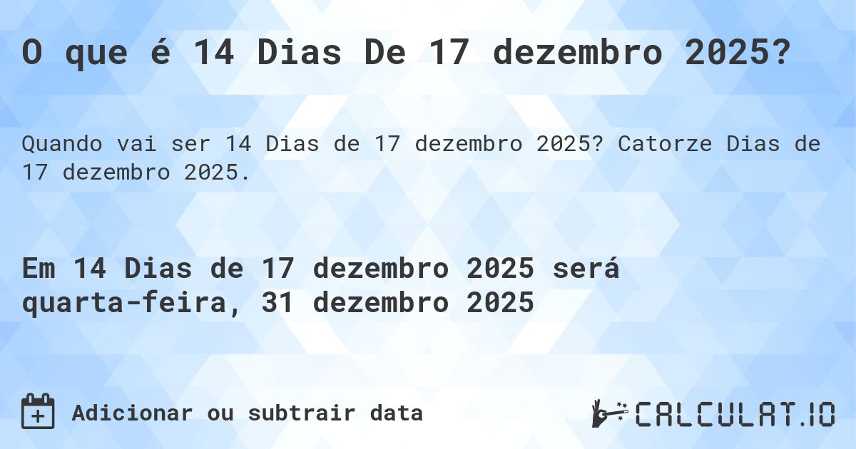 O que é 14 Dias De 17 dezembro 2025?. Catorze Dias de 17 dezembro 2025.