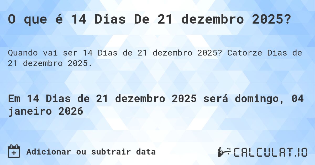 O que é 14 Dias De 21 dezembro 2025?. Catorze Dias de 21 dezembro 2025.