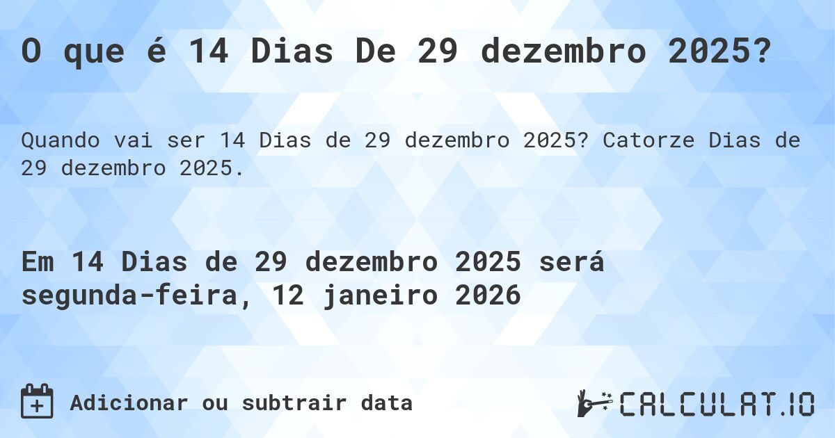O que é 14 Dias De 29 dezembro 2025?. Catorze Dias de 29 dezembro 2025.