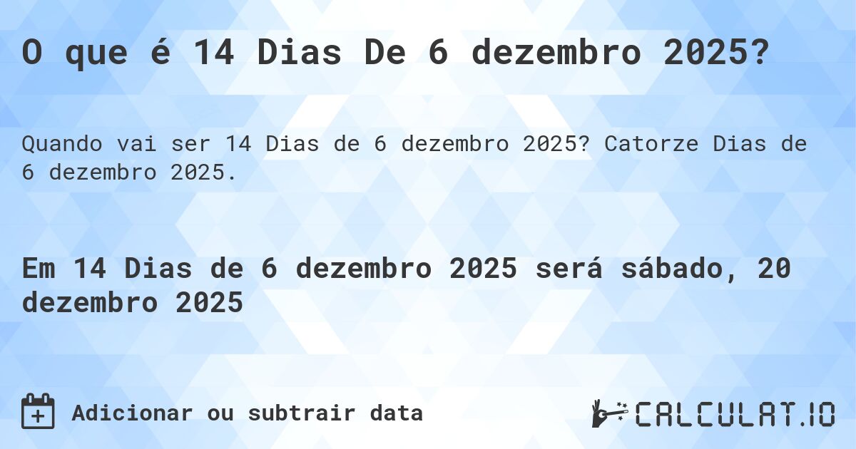 O que é 14 Dias De 6 dezembro 2025?. Catorze Dias de 6 dezembro 2025.