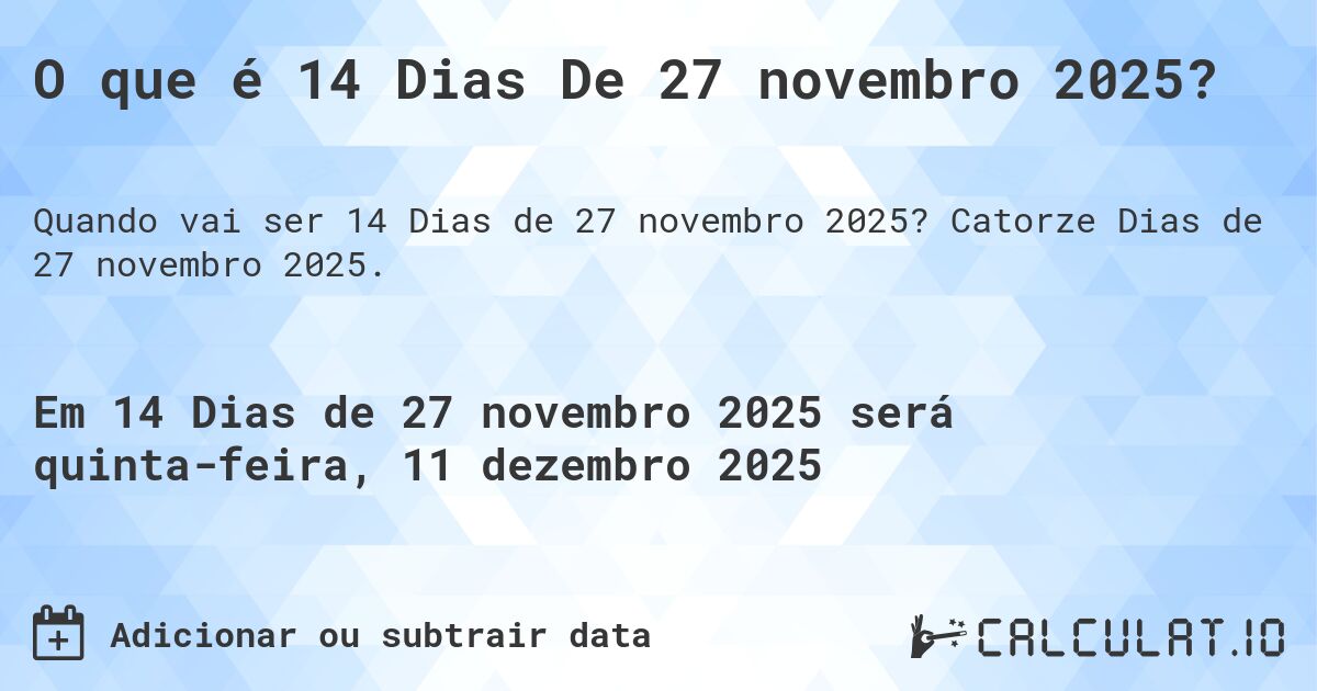 O que é 14 Dias De 27 novembro 2025?. Catorze Dias de 27 novembro 2025.