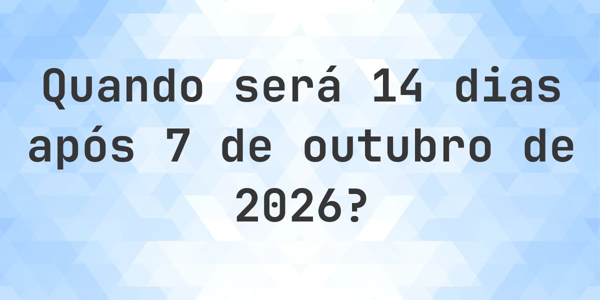 Que data será em 14 dias De 7 outubro 2026? - Calculatio