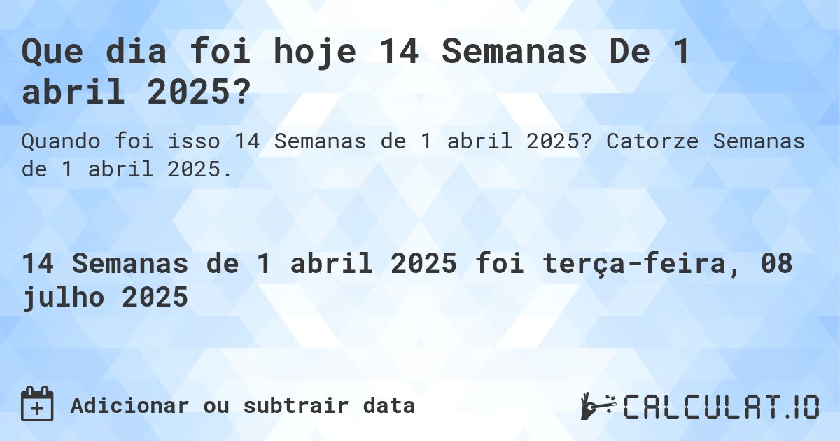 Que dia foi hoje 14 Semanas De 1 abril 2025?. Catorze Semanas de 1 abril 2025.