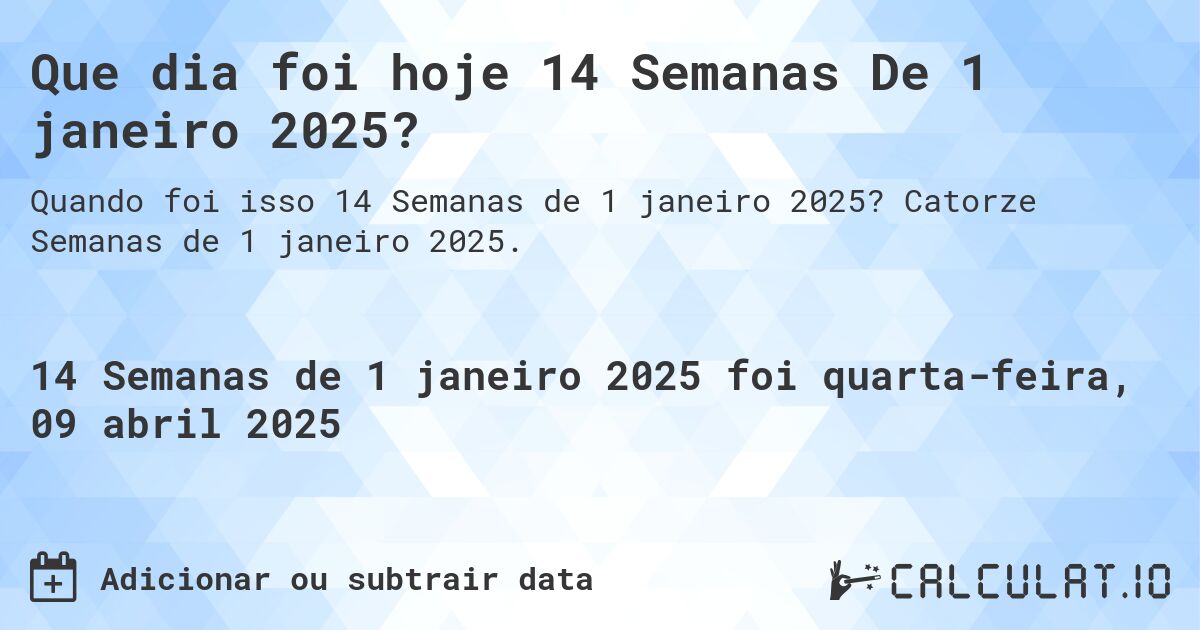 Que dia foi hoje 14 Semanas De 1 janeiro 2025?. Catorze Semanas de 1 janeiro 2025.