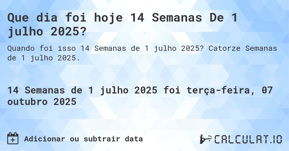 Que dia foi hoje 14 Semanas De 1 julho 2025?. Catorze Semanas de 1 julho 2025.