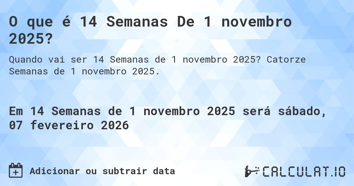 O que é 14 Semanas De 1 novembro 2025?. Catorze Semanas de 1 novembro 2025.