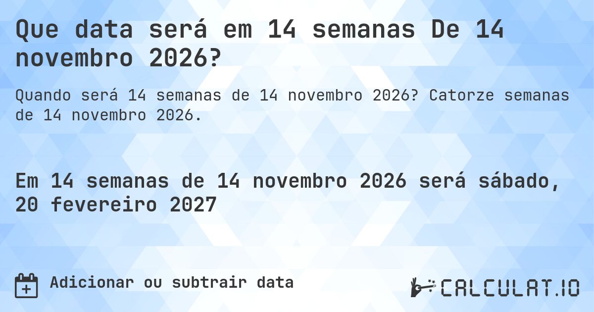 Que data será em 14 semanas De 14 novembro 2026?. Catorze semanas de 14 novembro 2026.