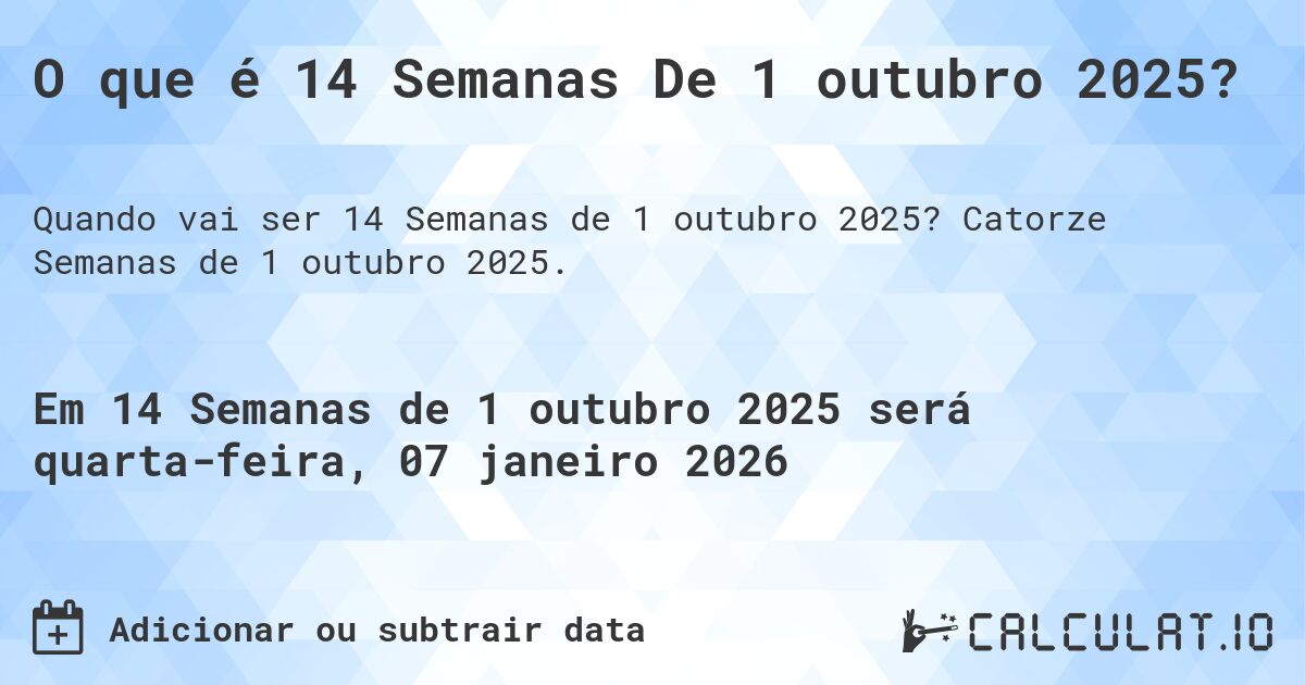 O que é 14 Semanas De 1 outubro 2025?. Catorze Semanas de 1 outubro 2025.
