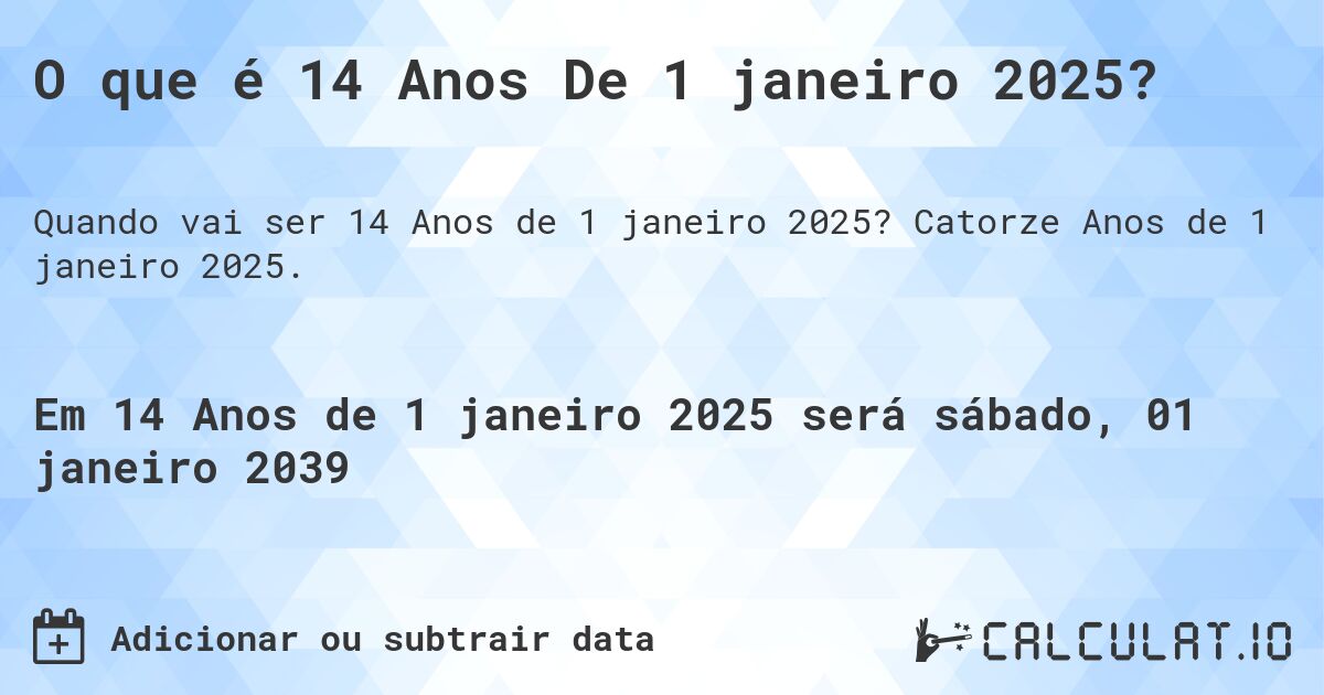 O que é 14 Anos De 1 janeiro 2025?. Catorze Anos de 1 janeiro 2025.