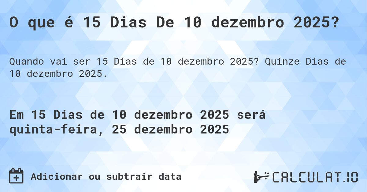 O que é 15 Dias De 10 dezembro 2025?. Quinze Dias de 10 dezembro 2025.