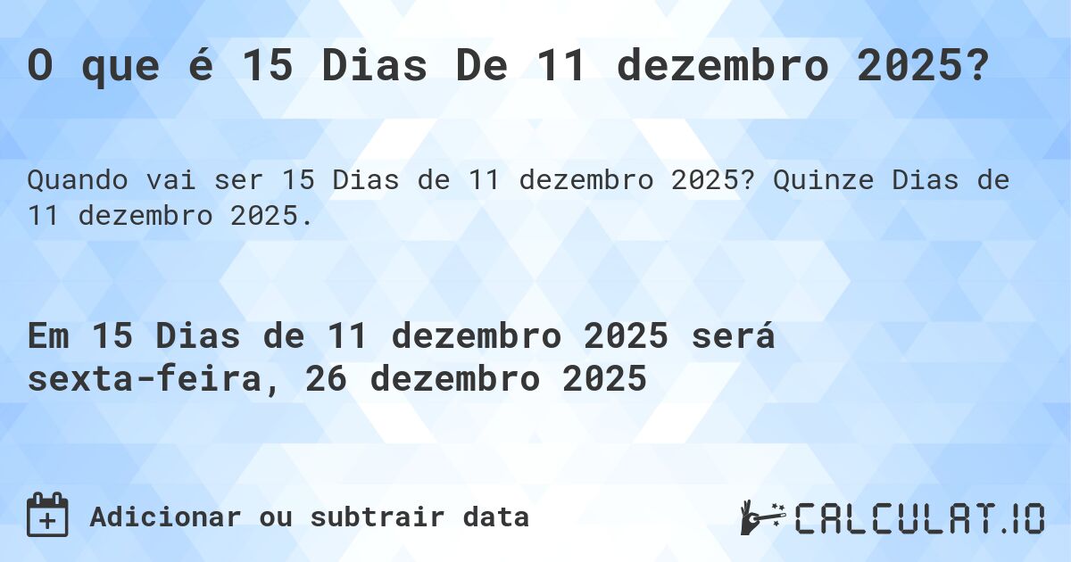 O que é 15 Dias De 11 dezembro 2025?. Quinze Dias de 11 dezembro 2025.
