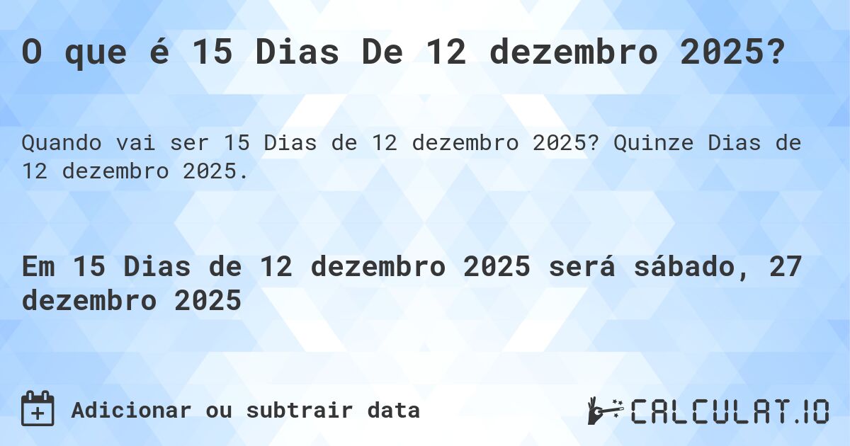 O que é 15 Dias De 12 dezembro 2025?. Quinze Dias de 12 dezembro 2025.