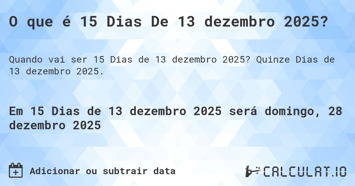 O que é 15 Dias De 13 dezembro 2025?. Quinze Dias de 13 dezembro 2025.