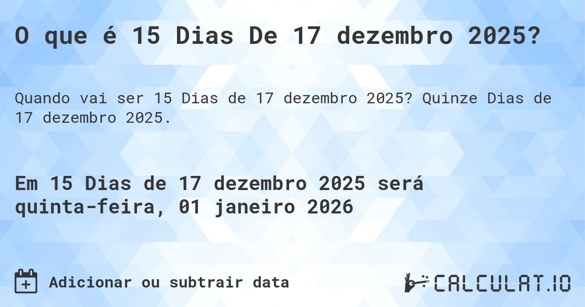 O que é 15 Dias De 17 dezembro 2025?. Quinze Dias de 17 dezembro 2025.