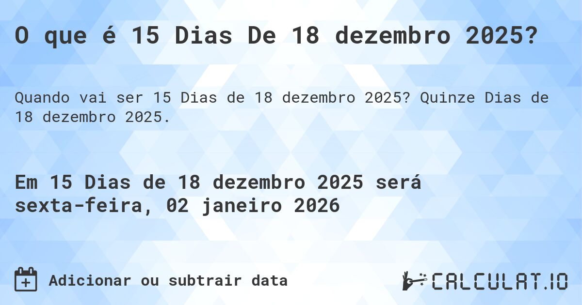 O que é 15 Dias De 18 dezembro 2025?. Quinze Dias de 18 dezembro 2025.