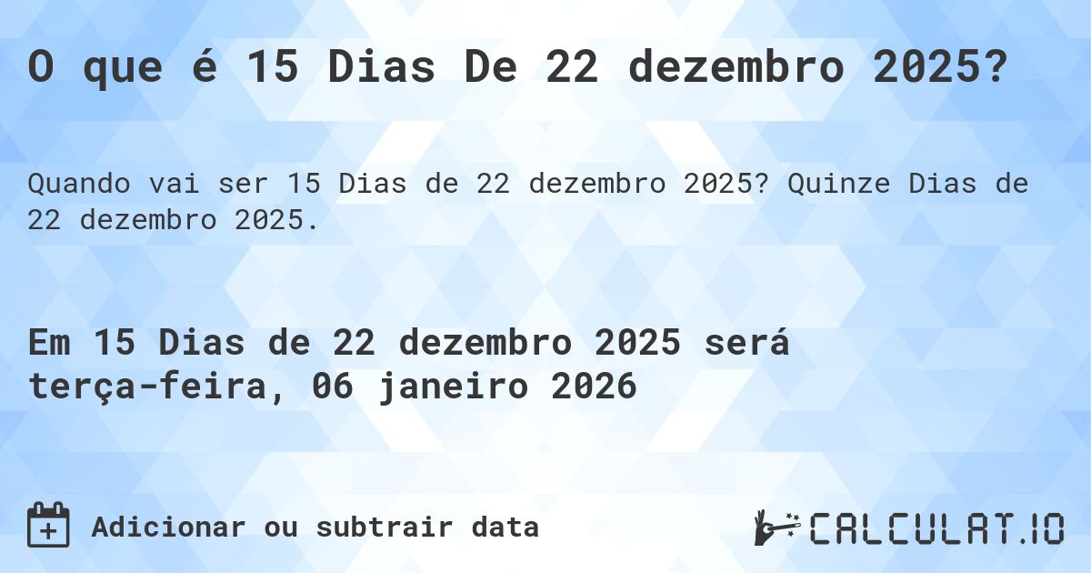 O que é 15 Dias De 22 dezembro 2025?. Quinze Dias de 22 dezembro 2025.