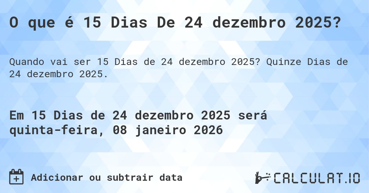 O que é 15 Dias De 24 dezembro 2025?. Quinze Dias de 24 dezembro 2025.