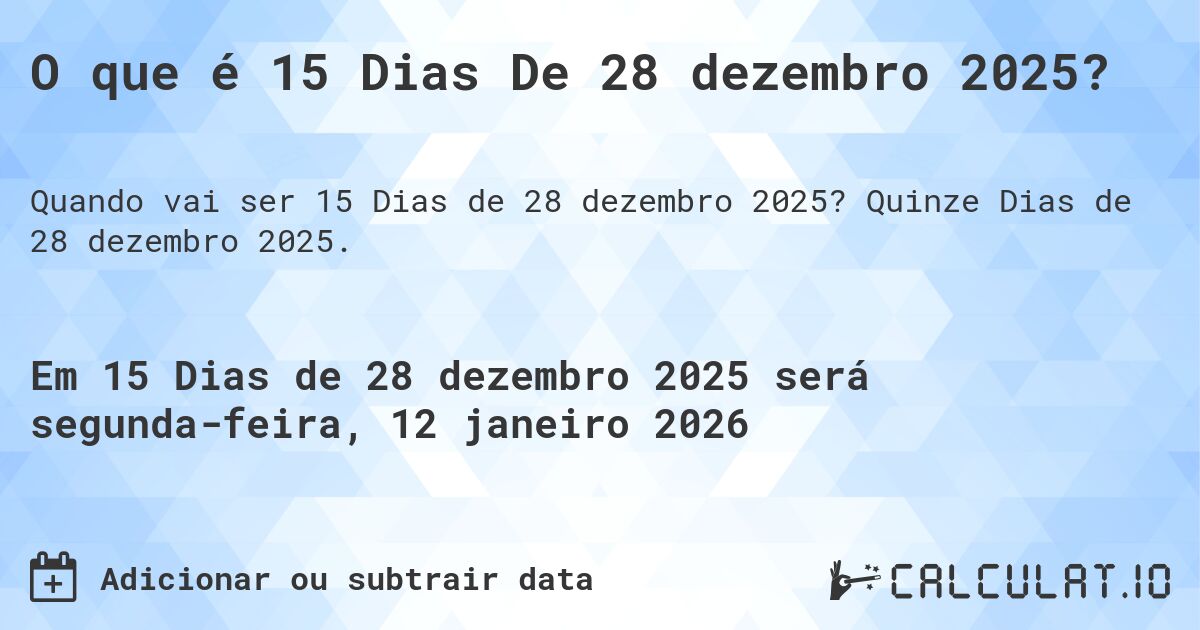 O que é 15 Dias De 28 dezembro 2025?. Quinze Dias de 28 dezembro 2025.