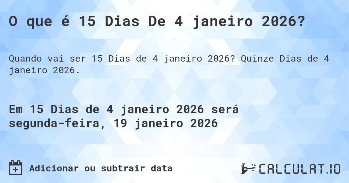 O que é 15 Dias De 4 janeiro 2026?. Quinze Dias de 4 janeiro 2026.