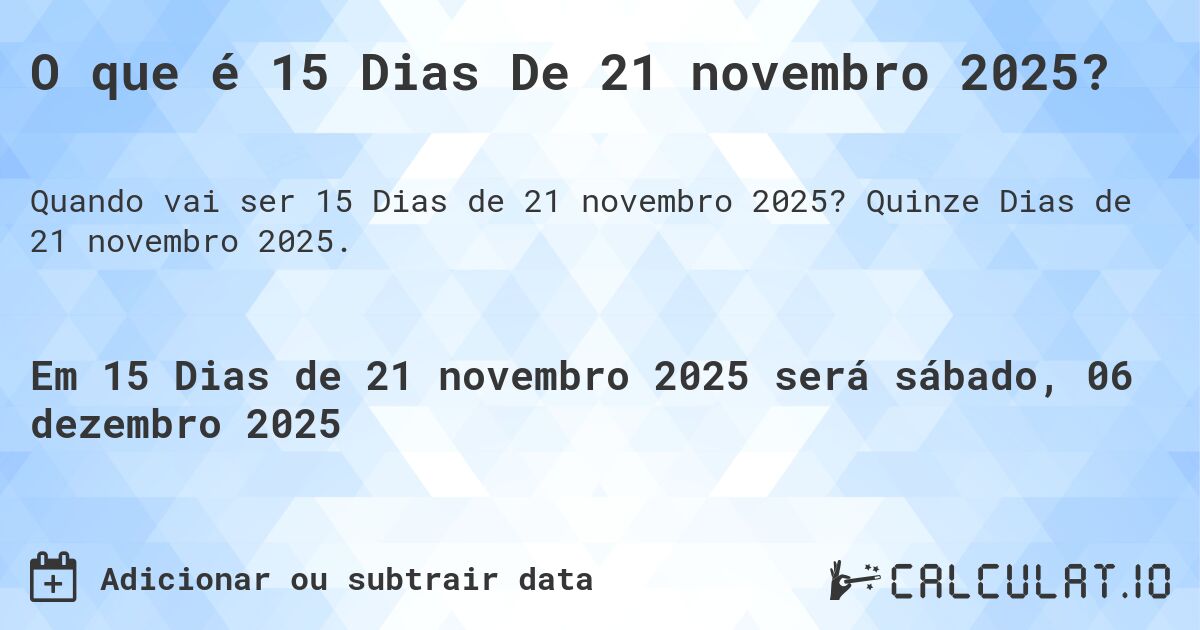 O que é 15 Dias De 21 novembro 2025?. Quinze Dias de 21 novembro 2025.