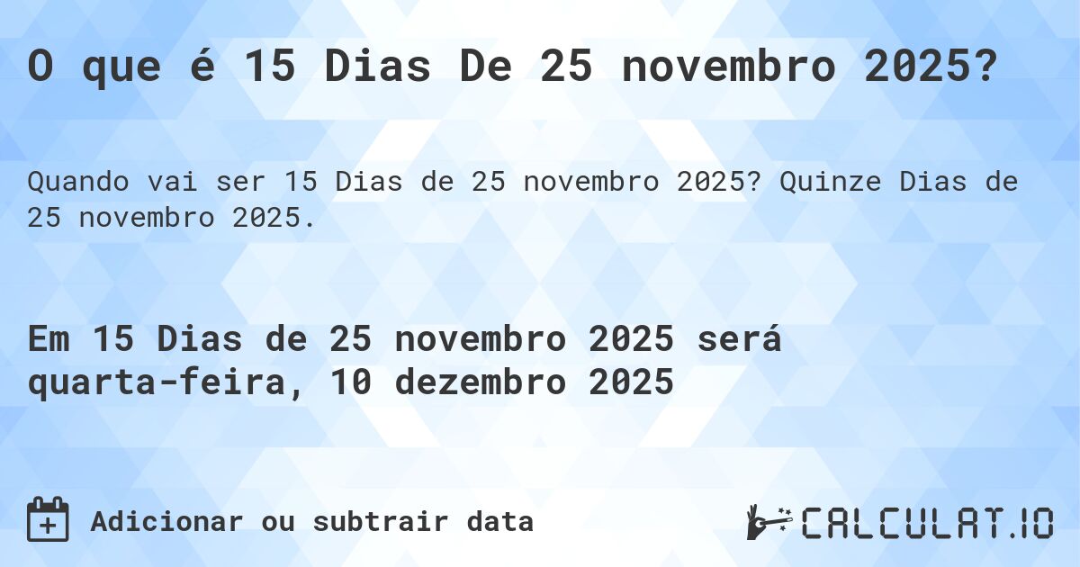 O que é 15 Dias De 25 novembro 2025?. Quinze Dias de 25 novembro 2025.