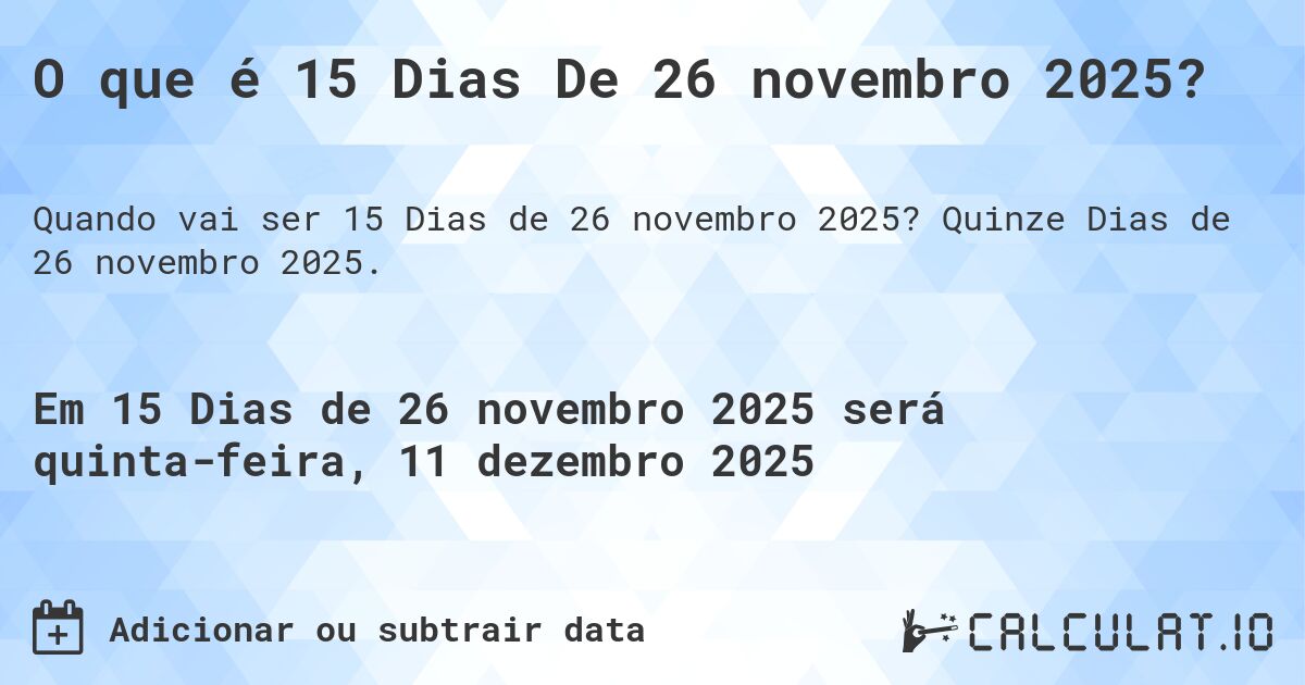 O que é 15 Dias De 26 novembro 2025?. Quinze Dias de 26 novembro 2025.