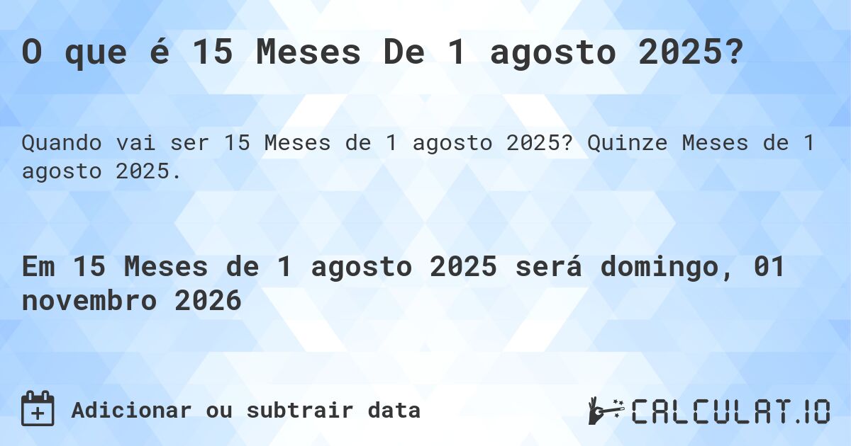 O que é 15 Meses De 1 agosto 2025?. Quinze Meses de 1 agosto 2025.