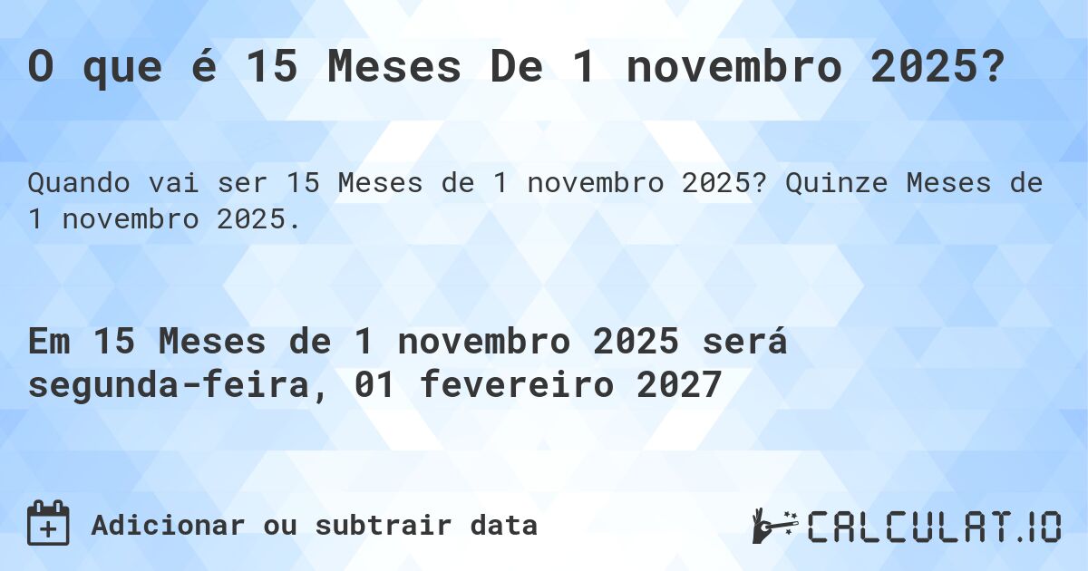 O que é 15 Meses De 1 novembro 2025?. Quinze Meses de 1 novembro 2025.
