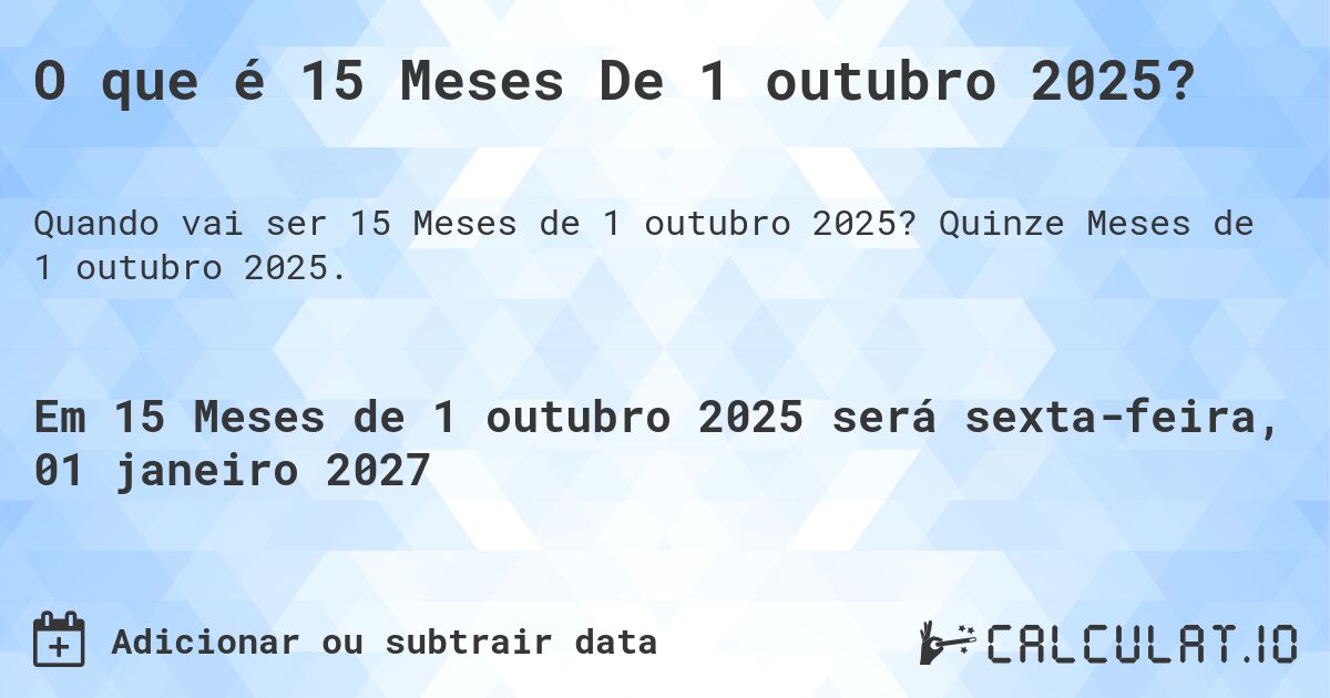 O que é 15 Meses De 1 outubro 2025?. Quinze Meses de 1 outubro 2025.
