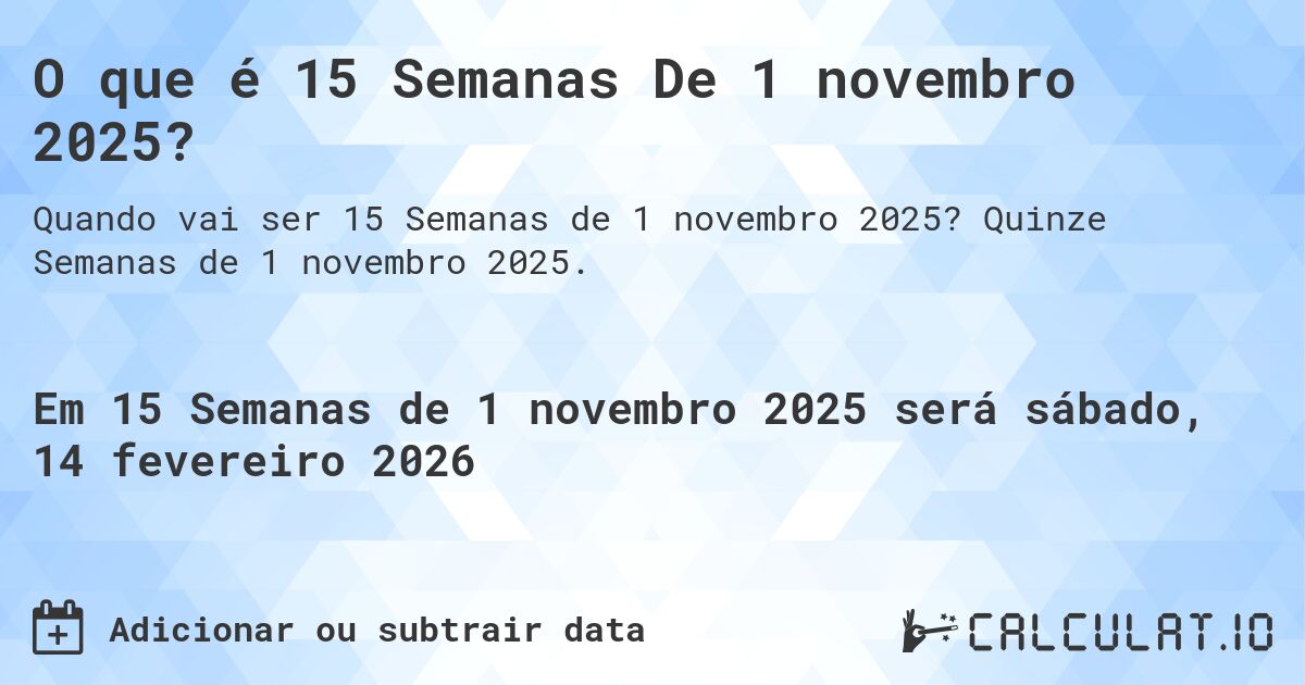 O que é 15 Semanas De 1 novembro 2025?. Quinze Semanas de 1 novembro 2025.