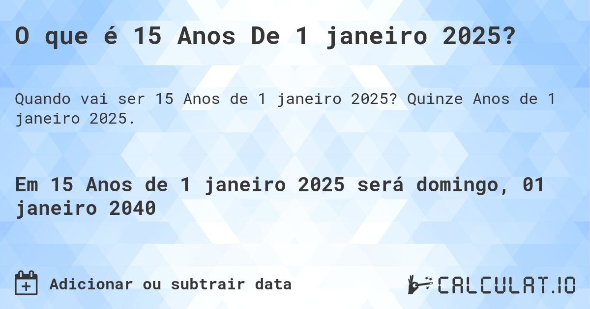 O que é 15 Anos De 1 janeiro 2025?. Quinze Anos de 1 janeiro 2025.
