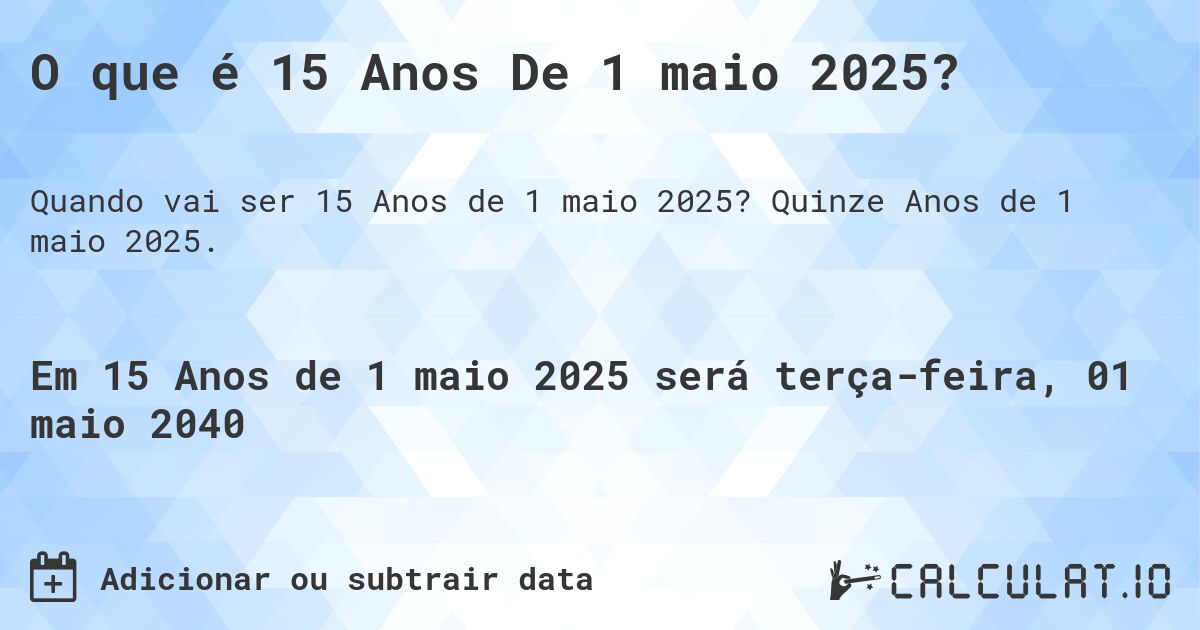 O que é 15 Anos De 1 maio 2025?. Quinze Anos de 1 maio 2025.